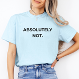 Person wearing a light blue t-shirt with 'ABSOLUTELY NOT.' text on a white background