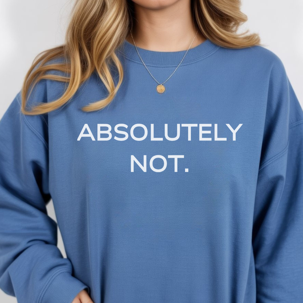 A person wearing a blue crewneck sweatshirt with the text 'ABSOLUTELY NOT.' printed in white across the chest, shown against a light gray background.