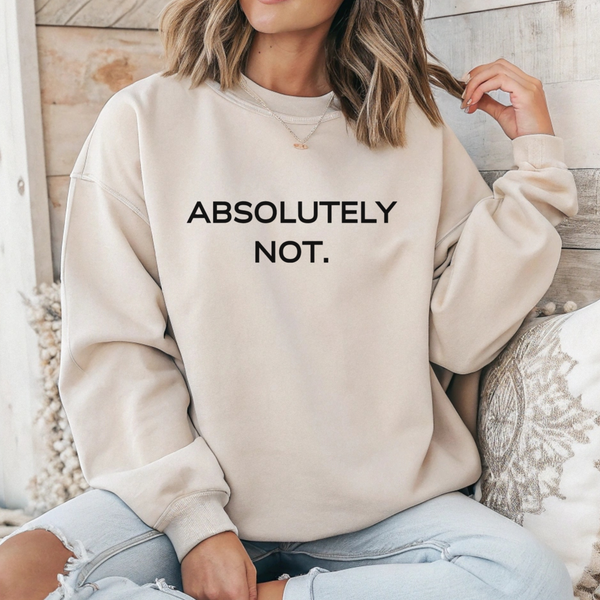 Absolutely Not Sweatshirt