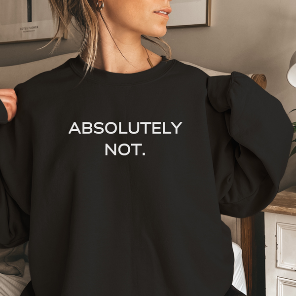 Absolutely Not Sweatshirt