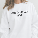 A close-up of a person wearing a white crewneck sweatshirt with the text 'ABSOLUTELY NOT.' printed in black across the chest.