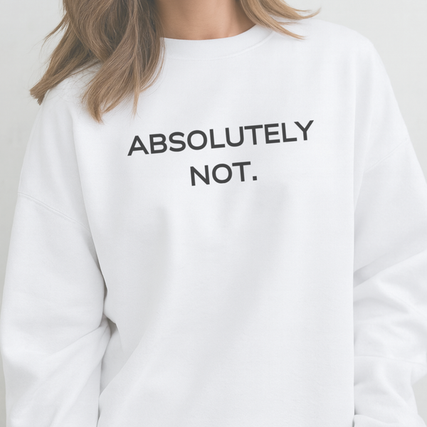 A close-up of a person wearing a white crewneck sweatshirt with the text 'ABSOLUTELY NOT.' printed in black across the chest.