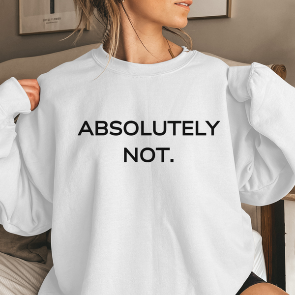 Person wearing a white sweatshirt with 'ABSOLUTELY NOT.' text.
