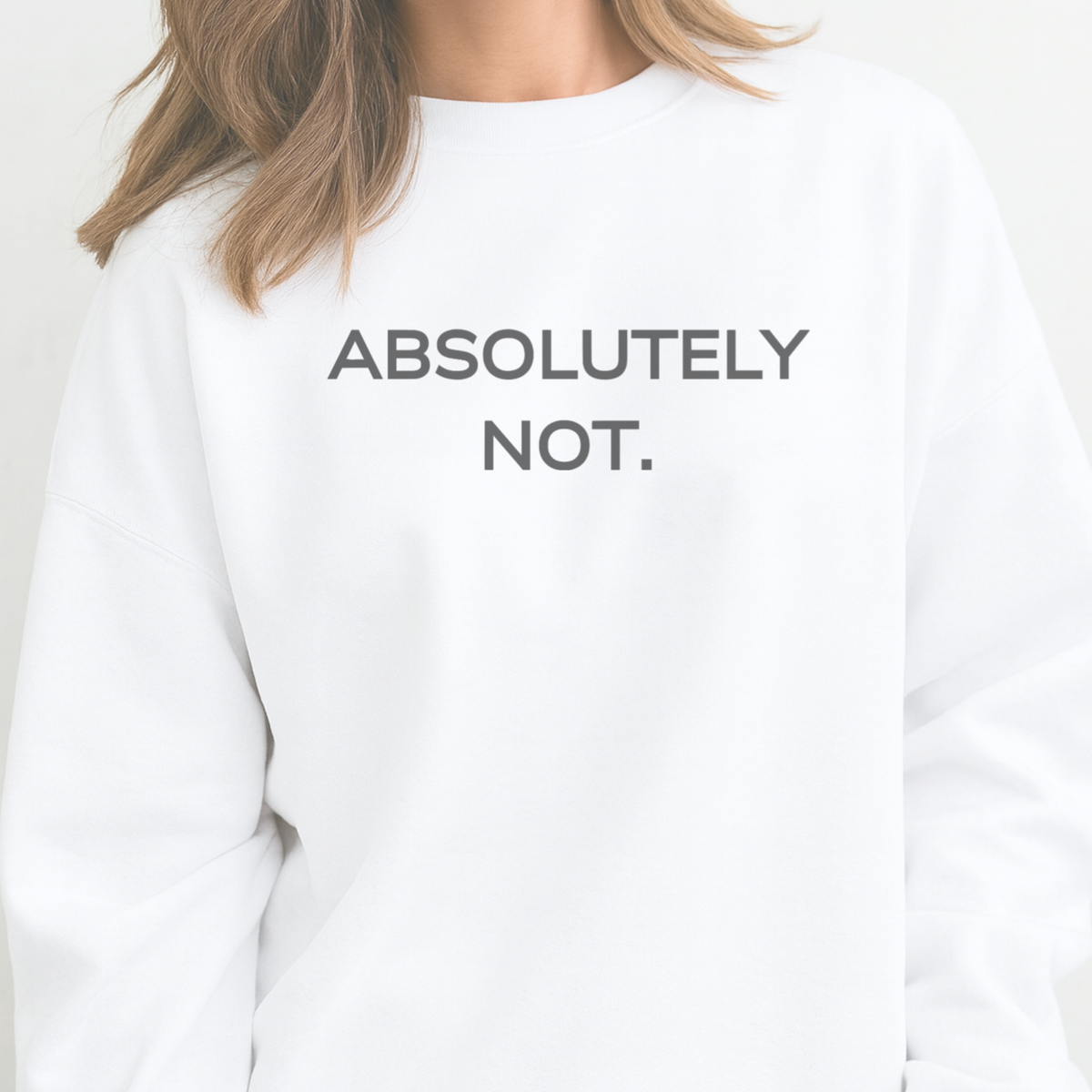 Absolutely Not Statement Sweatshirt: Sassy, Comfy, Funny Crewneck for Women