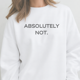 White sweatshirt with 'ABSOLUTELY NOT.' text on a plain background