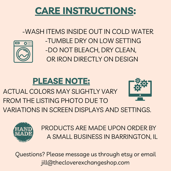 Care Instructions for the shirts: Cold water, low dryer setting, no bleach or ironing. Also colors may vary due to variations in screen displays.