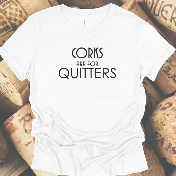 Corks are for Quitters Tee