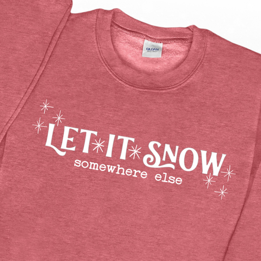 Let It Snow...Somewhere Else Sweatshirt