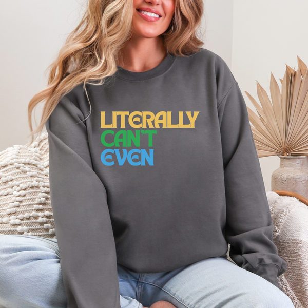 Literally Can't Even Sweatshirt