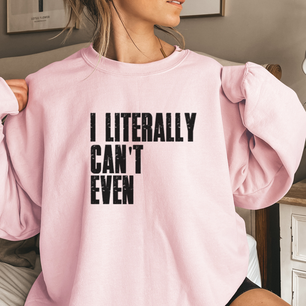 I Literally Can't Even Sweatshirt