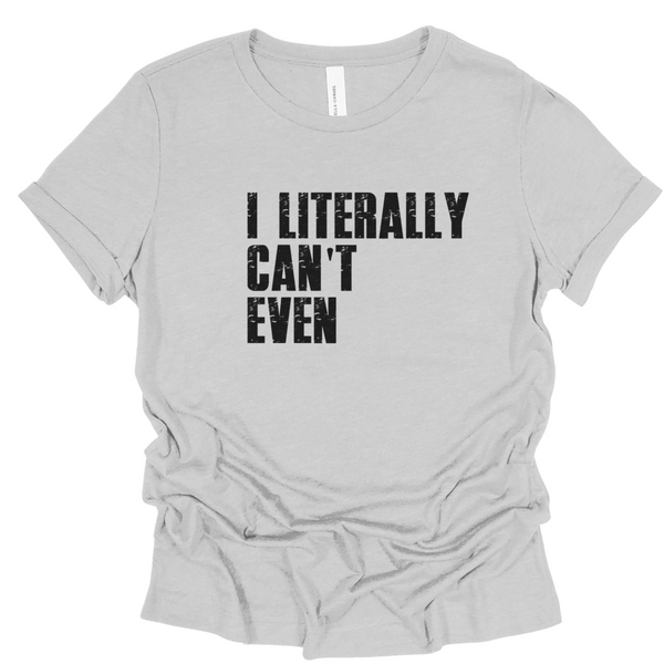 Gray t-shirt with black text 'I Literally Can't Even' on a white background