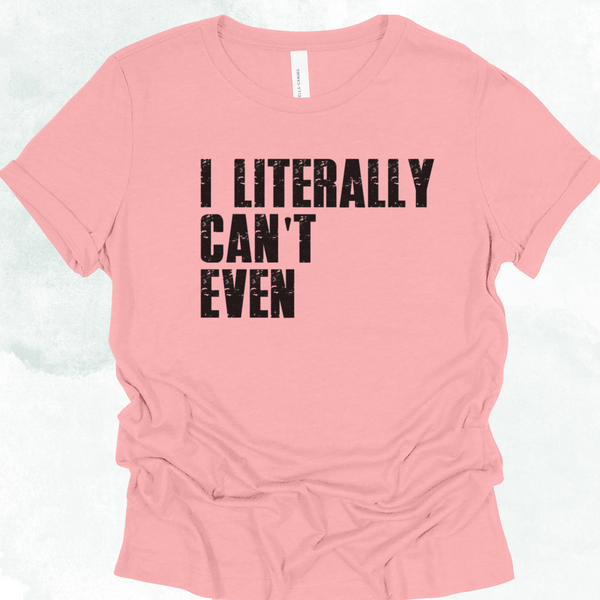 Pink t-shirt with black text 'I LITERALLY CAN'T EVEN' on a light gray background
