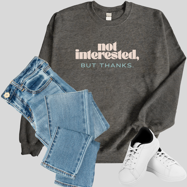 Not Interested, but Thanks Sweatshirt (Gray)