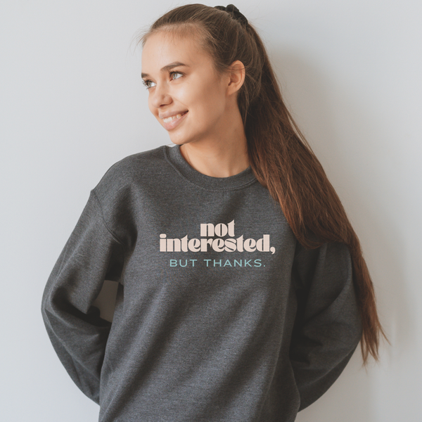 Not Interested, but Thanks Sweatshirt (Gray)
